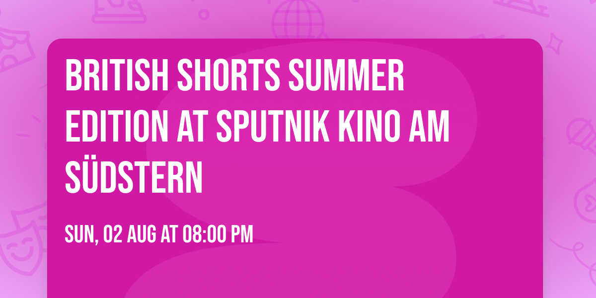 British Shorts Summer Edition at Sputnik Kino am S\u00fcdstern