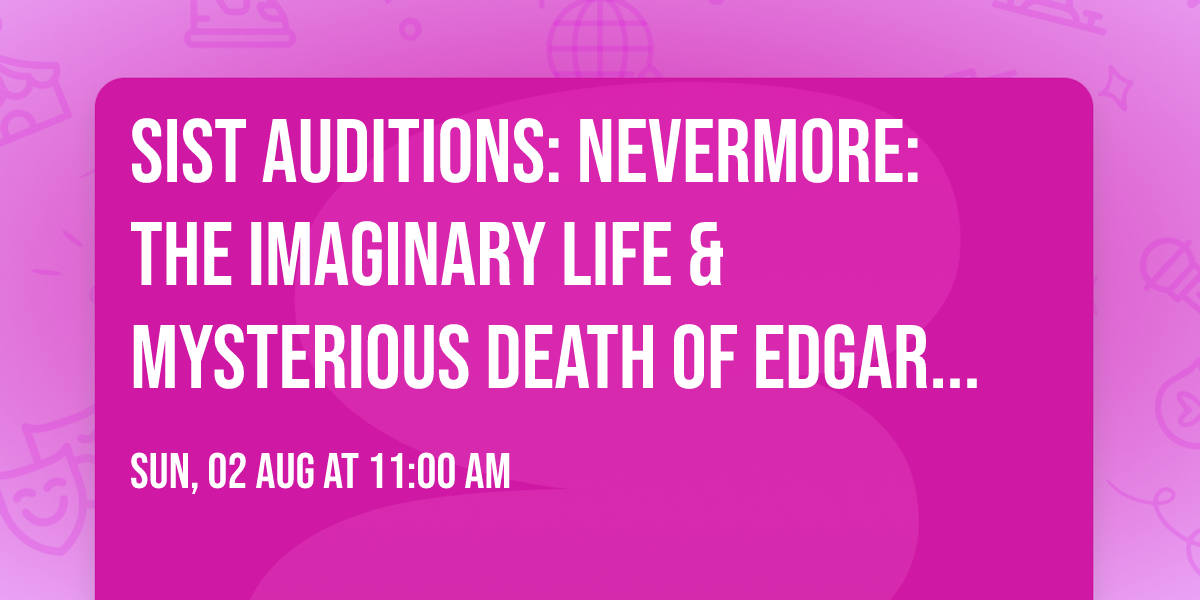 SIST Auditions: Nevermore: The Imaginary Life & Mysterious Death of Edgar Allan Poe