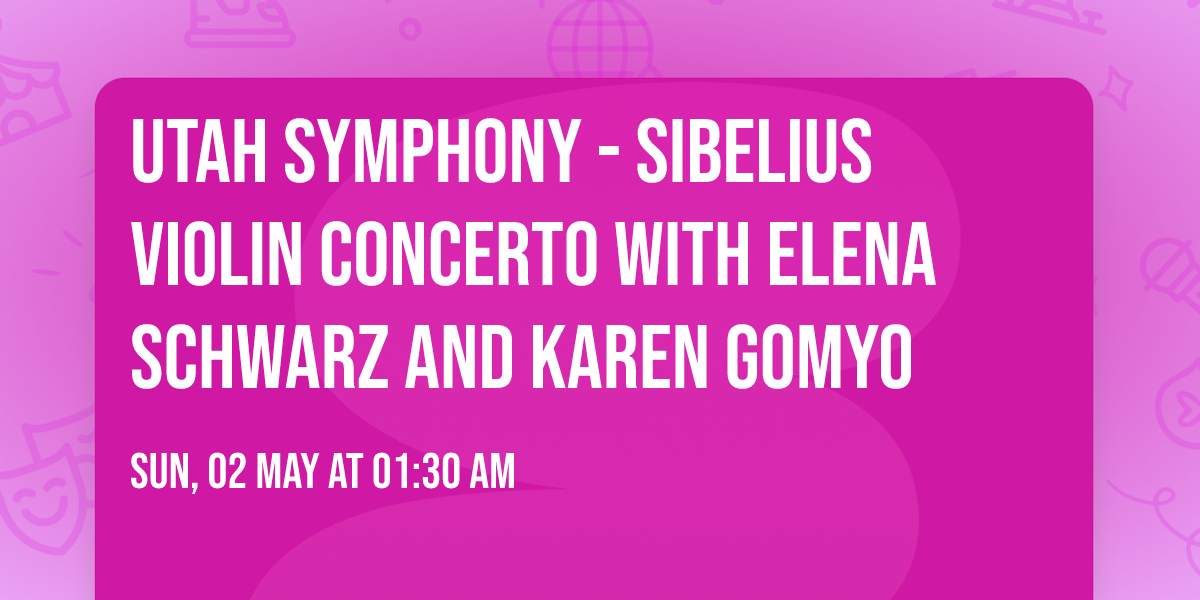 Utah Symphony - Sibelius Violin Concerto with Elena Schwarz and Karen Gomyo