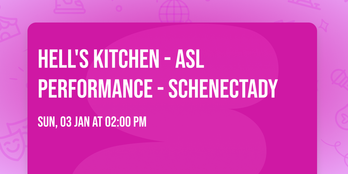 Hell's Kitchen - ASL Performance - Schenectady