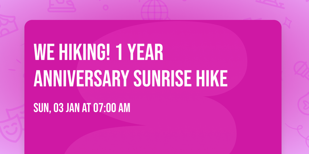 We Hiking! 1 year Anniversary Sunrise Hike 