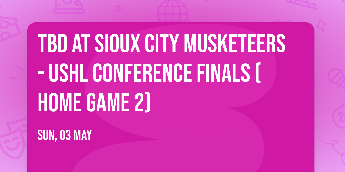 TBD at Sioux City Musketeers - USHL Conference Finals (Home Game 2)