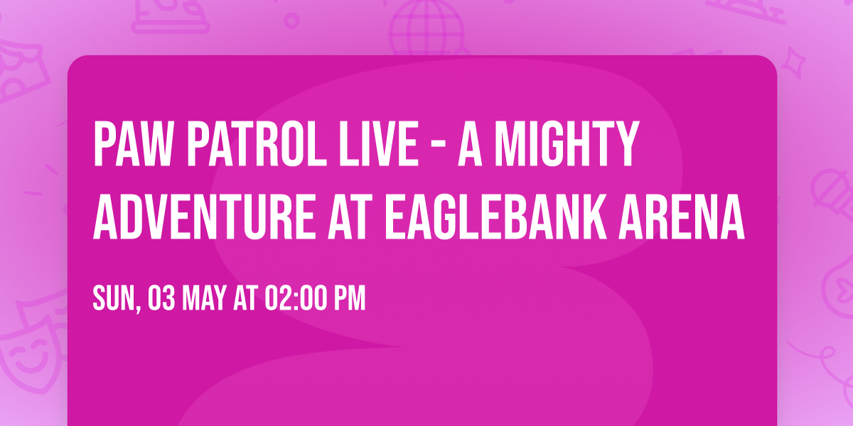 Paw Patrol Live - A Mighty Adventure at EagleBank Arena