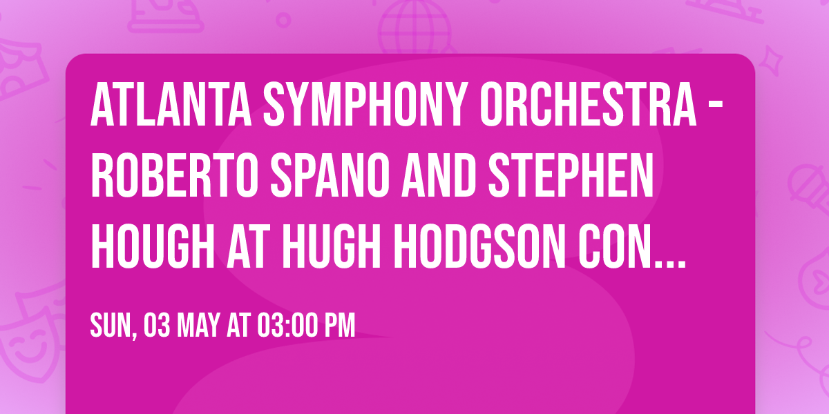Atlanta Symphony Orchestra - Roberto Spano and Stephen Hough at Hugh Hodgson Concert Hall
