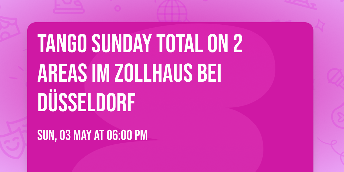 Tango Sunday total on 2 Areas im Zollhaus bei D\u00fcsseldorf