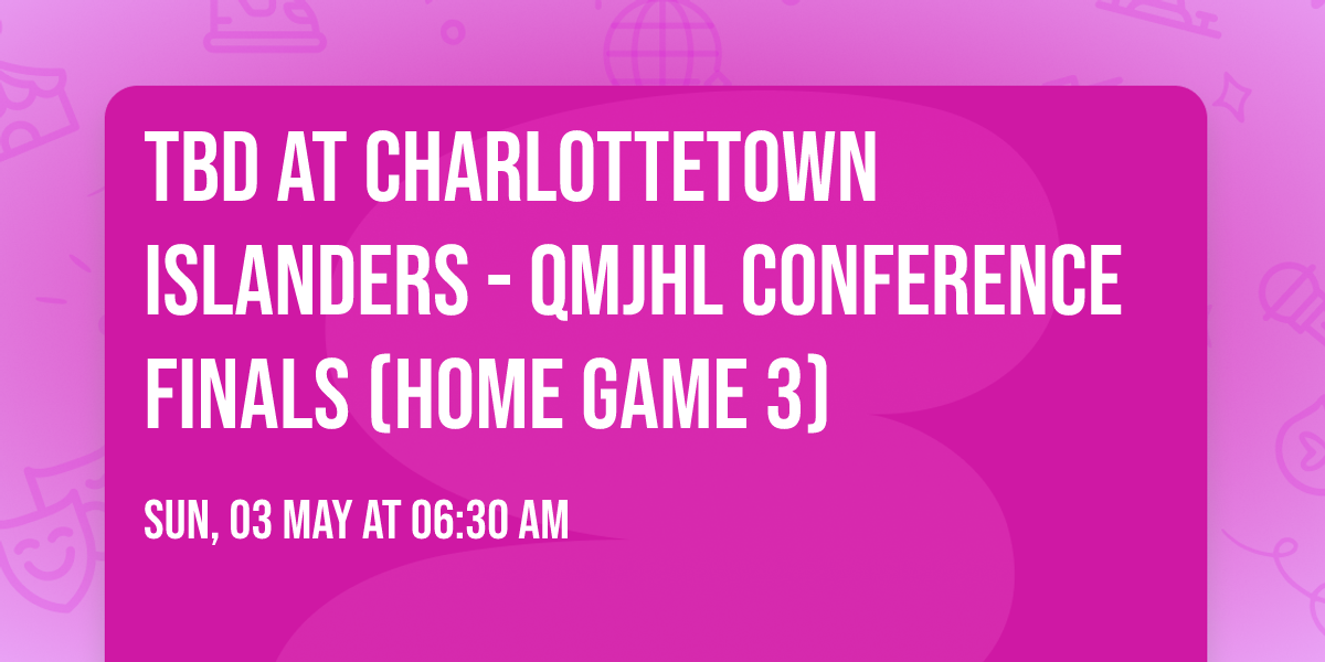 TBD at Charlottetown Islanders - QMJHL Conference Finals (Home Game 3)