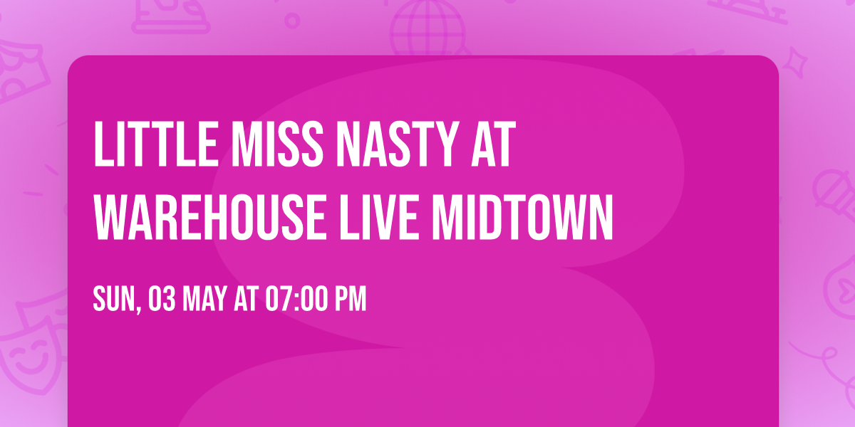Little Miss Nasty at Warehouse Live Midtown
