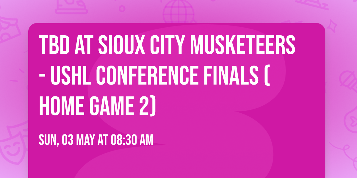 TBD at Sioux City Musketeers - USHL Conference Finals (Home Game 2)