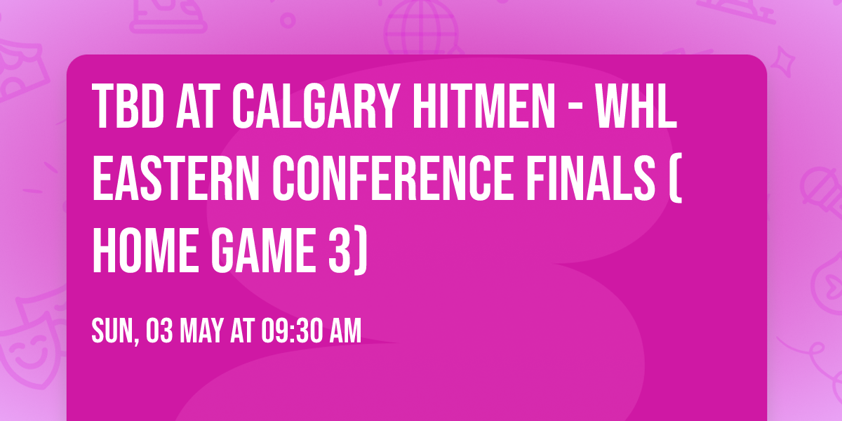 TBD at Calgary Hitmen - WHL Eastern Conference Finals (Home Game 3)