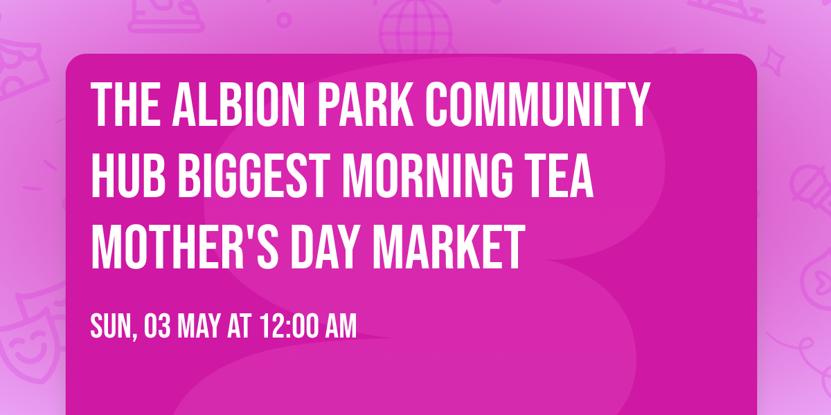 The Albion Park Community Hub Biggest Morning Tea Mother's Day Market 