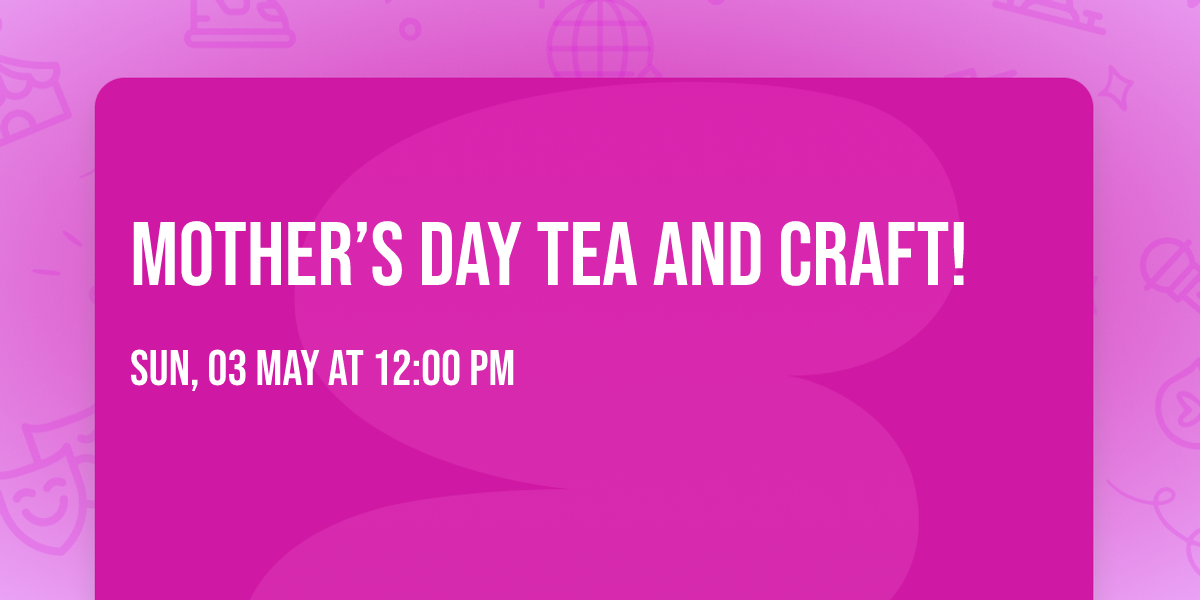 Mother\u2019s Day Tea and Craft!
