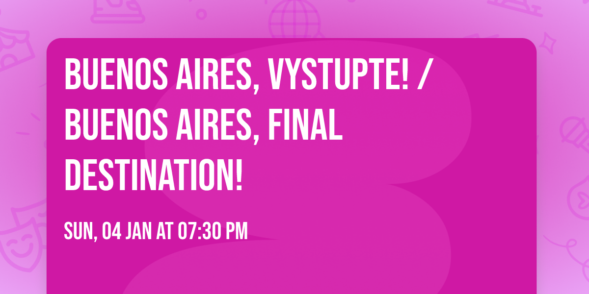 Buenos Aires, vystupte! \/ Buenos Aires, Final Destination! 