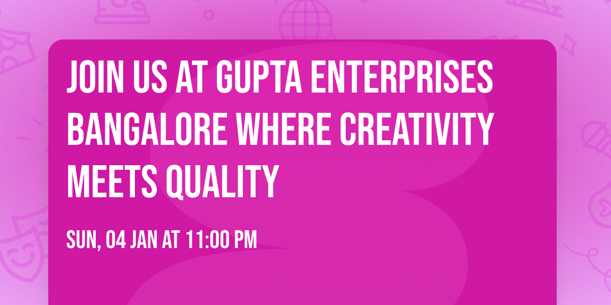 Join us at Gupta Enterprises Bangalore where creativity meets quality