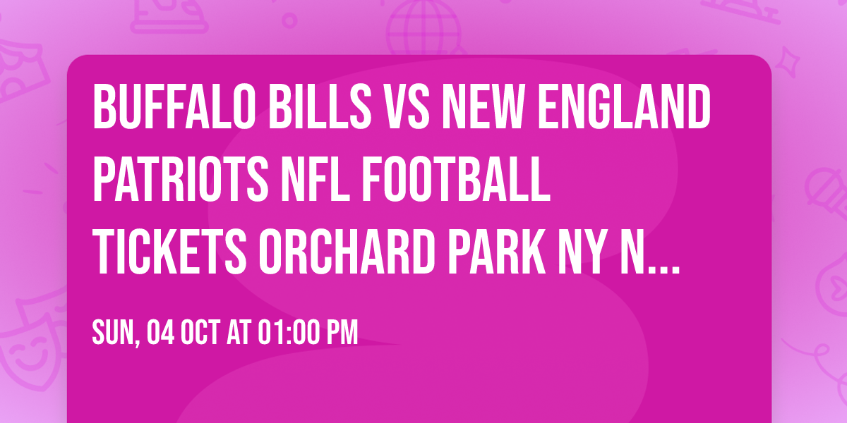 Buffalo Bills vs New England Patriots NFL Football Tickets Orchard Park NY New Highmark Stadium