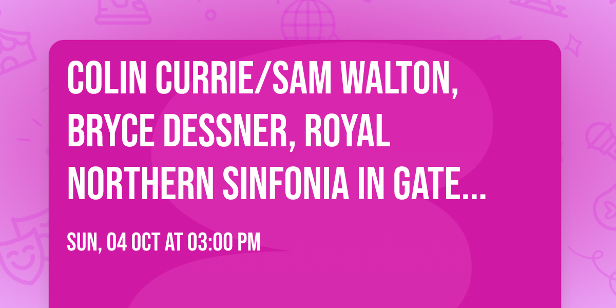 Colin Currie\/Sam Walton, Bryce Dessner, Royal Northern Sinfonia in Gateshead