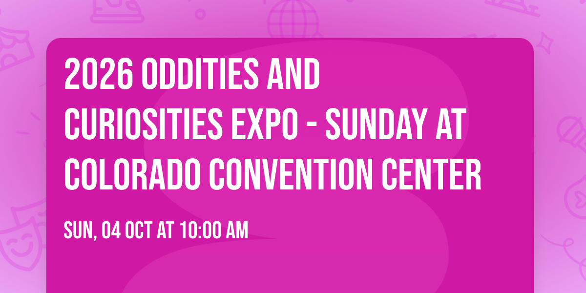 2026 Oddities and Curiosities Expo - Sunday at Colorado Convention Center