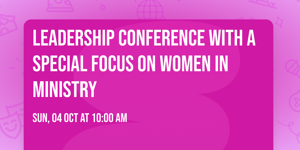 Leadership Conference with a special  focus  on women in Ministry