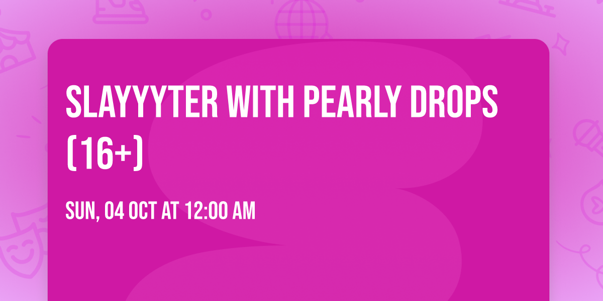 Slayyyter with Pearly Drops (16+)