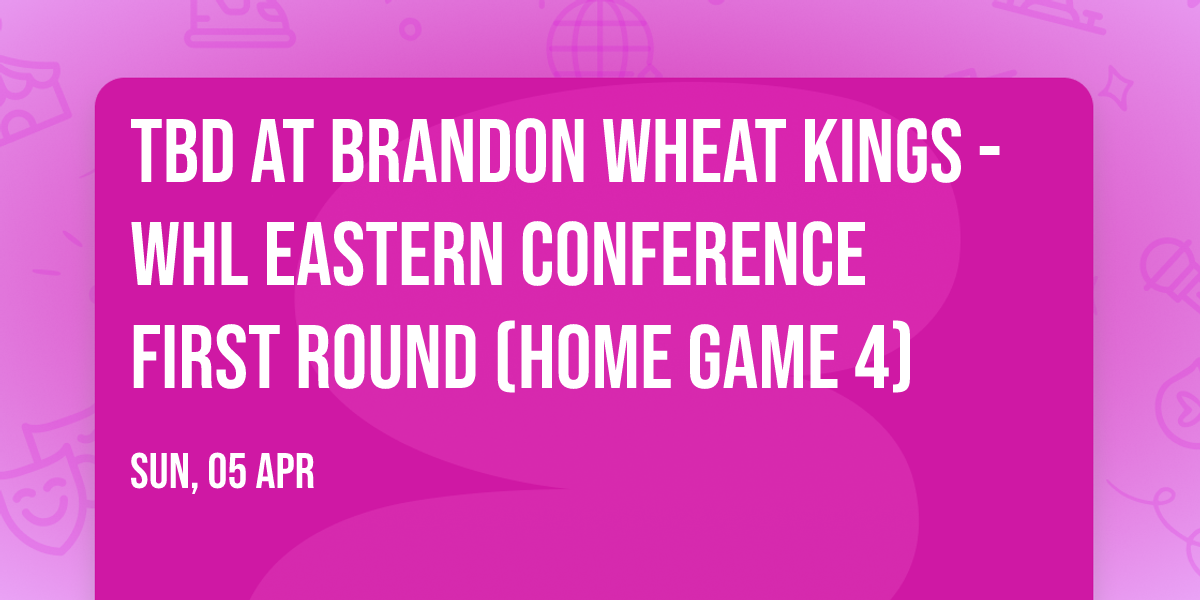TBD at Brandon Wheat Kings - WHL Eastern Conference First Round (Home Game 4)