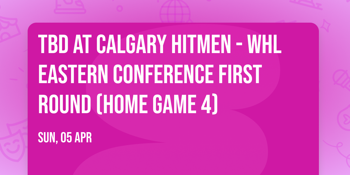 TBD at Calgary Hitmen - WHL Eastern Conference First Round (Home Game 4)