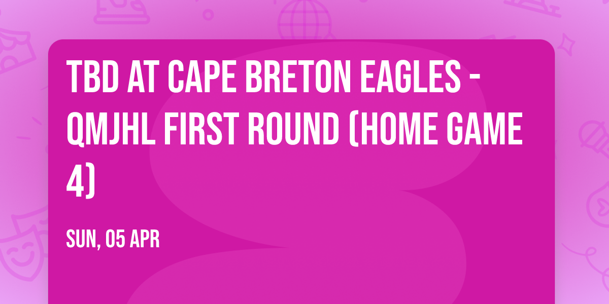 TBD at Cape Breton Eagles - QMJHL First Round (Home Game 4)