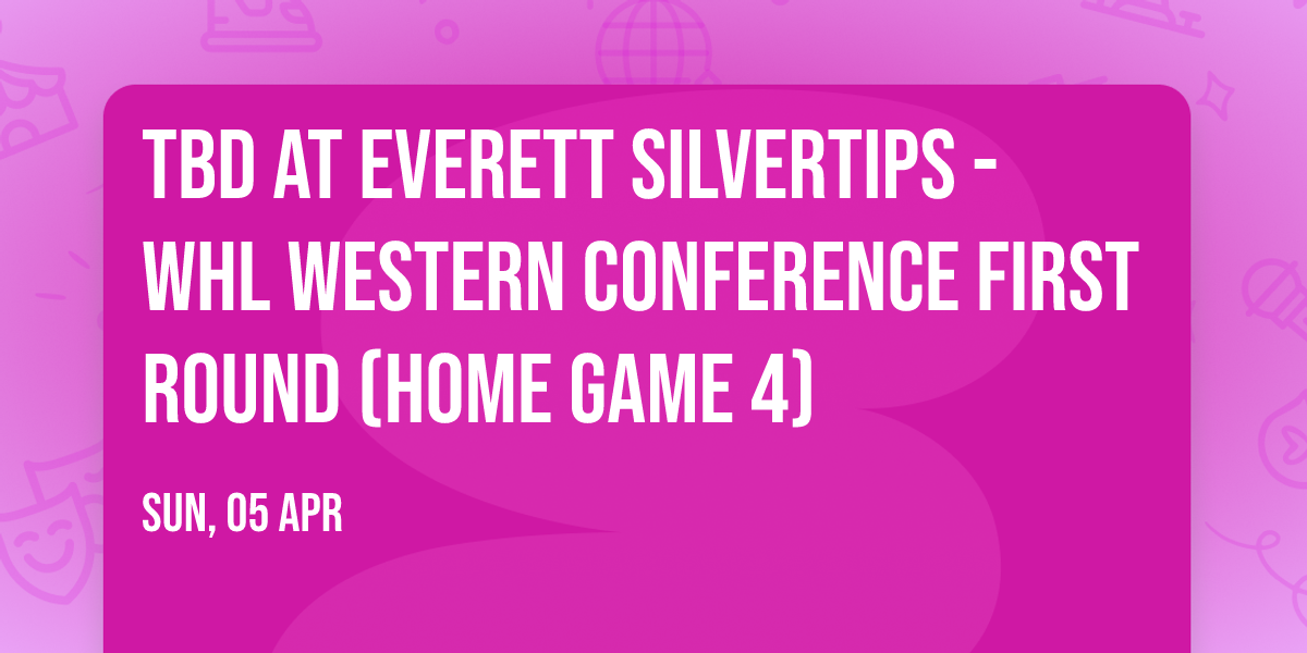 TBD at Everett Silvertips - WHL Western Conference First Round (Home Game 4)