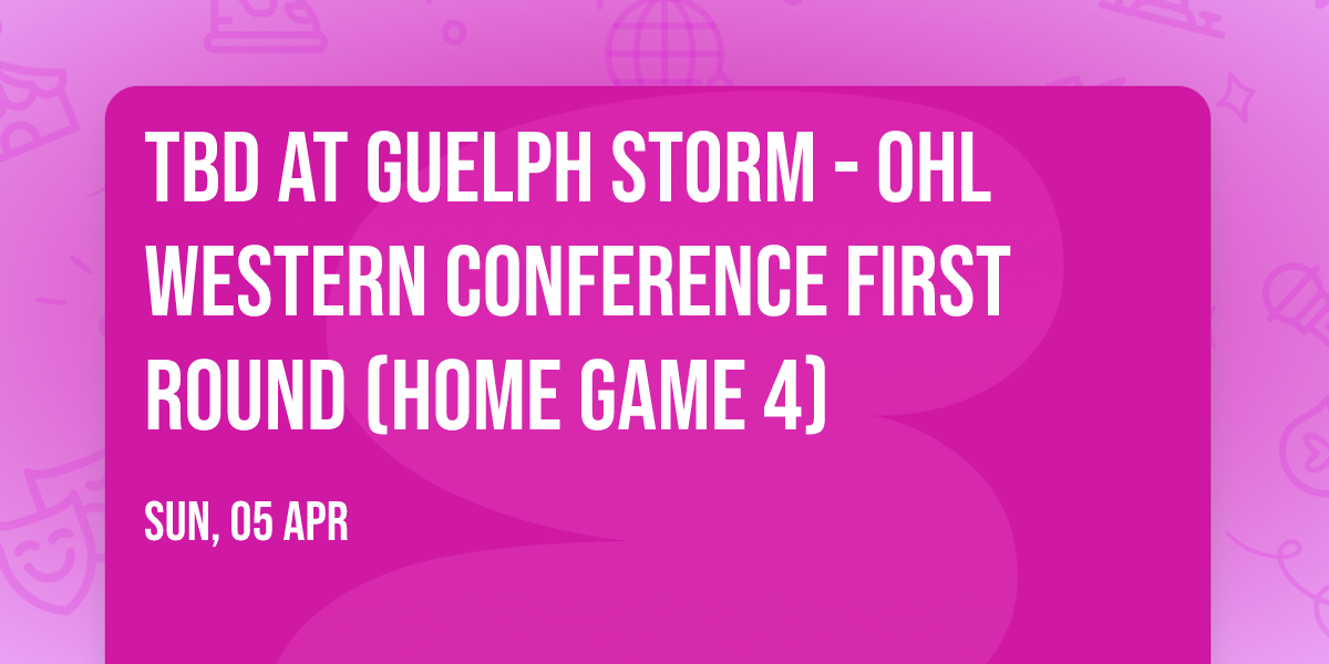 TBD at Guelph Storm - OHL Western Conference First Round (Home Game 4)