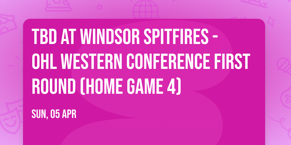 TBD at Windsor Spitfires - OHL Western Conference First Round (Home Game 4)