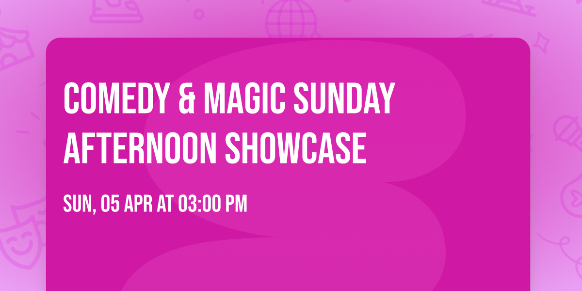 COMEDY & MAGIC SUNDAY AFTERNOON SHOWCASE