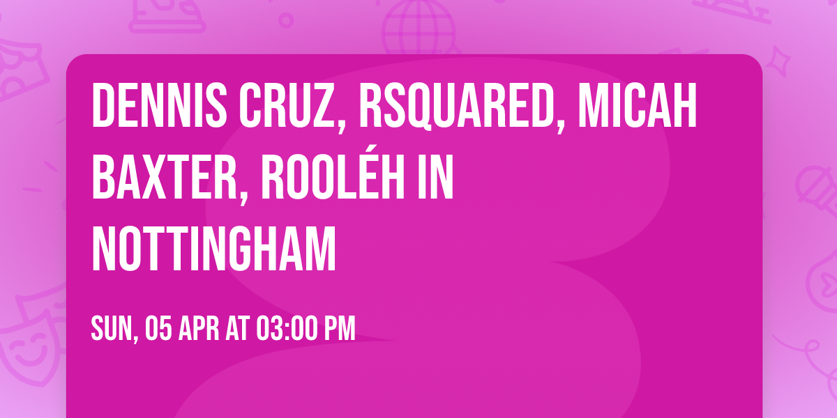 Dennis Cruz, RSquared, Micah Baxter, Rool\u00e9h in Nottingham