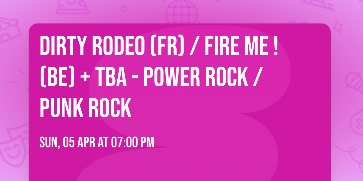 Dirty Rodeo (Fr) \/ Fire Me ! (Be) + TBA - Power Rock \/ Punk Rock 