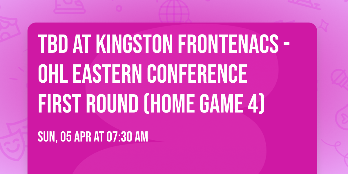 TBD at Kingston Frontenacs - OHL Eastern Conference First Round (Home Game 4)