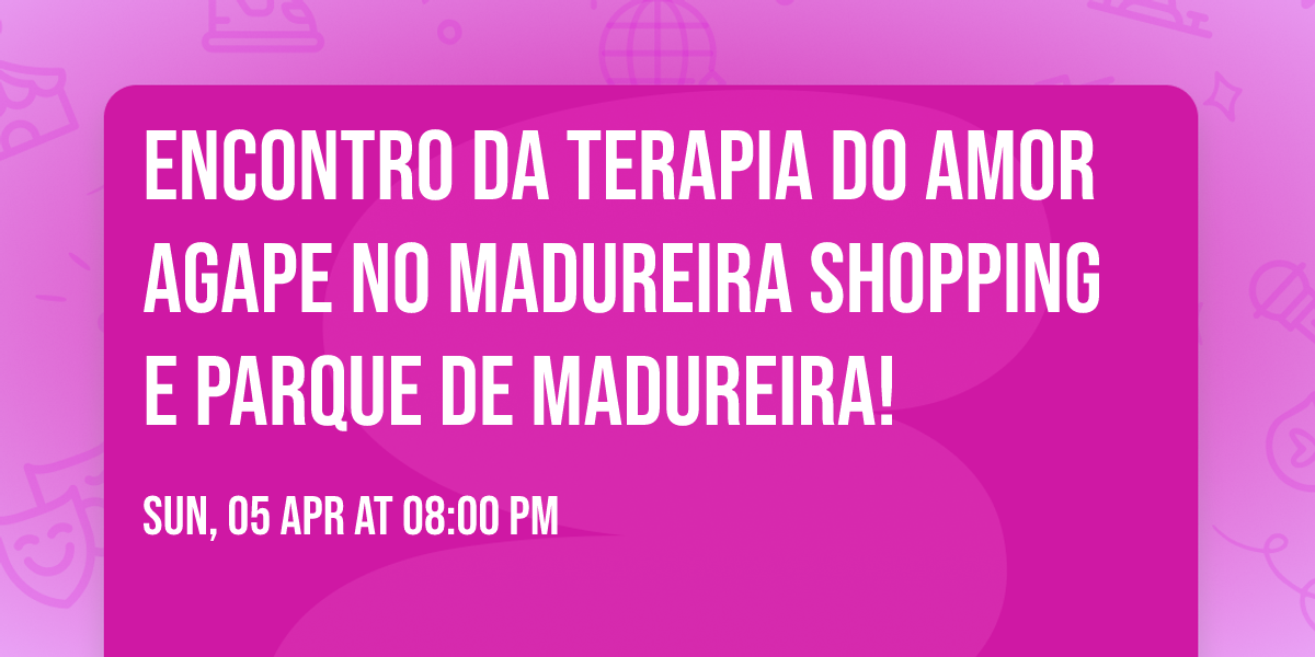 Encontro da Terapia do Amor Agape no Madureira Shopping e Parque de Madureira!