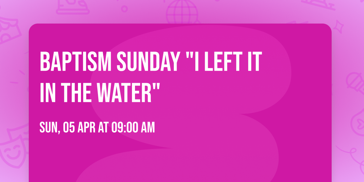 \ud83d\udca6 Baptism Sunday \ud83d\udca6 "I Left It In The Water"