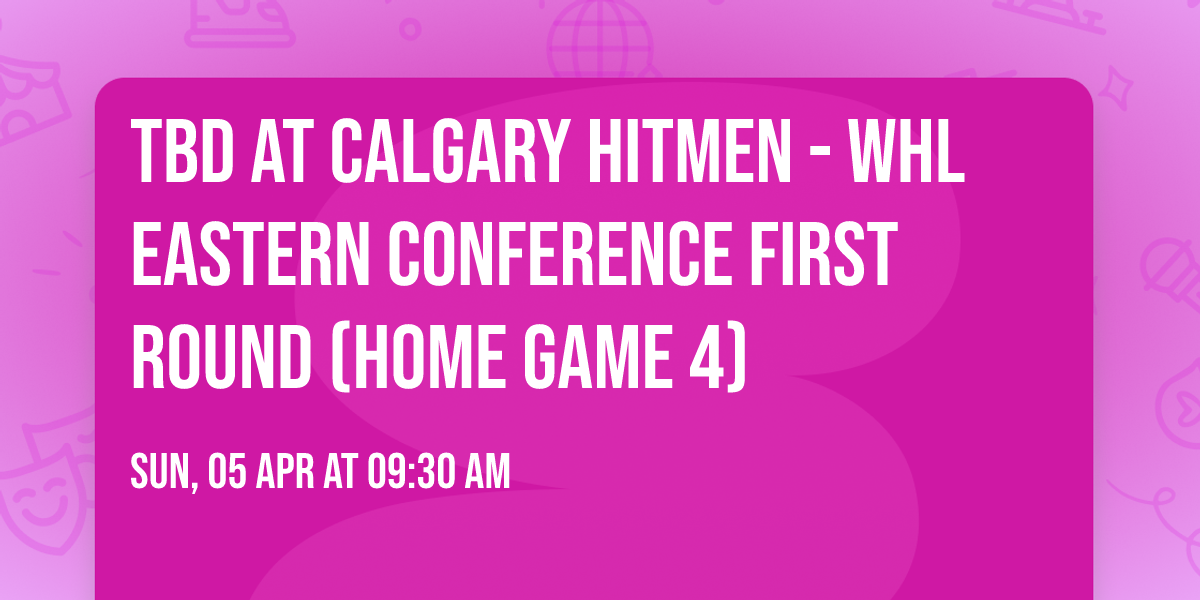TBD at Calgary Hitmen - WHL Eastern Conference First Round (Home Game 4)