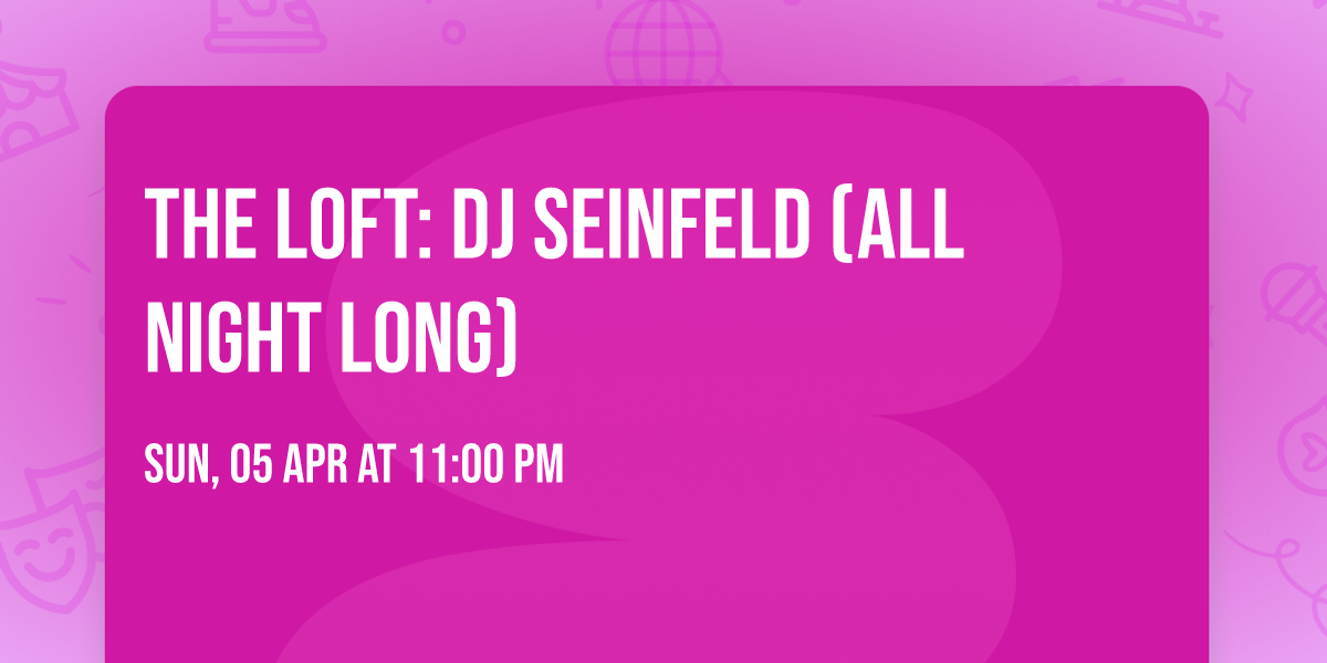 The Loft: DJ Seinfeld (All Night Long)