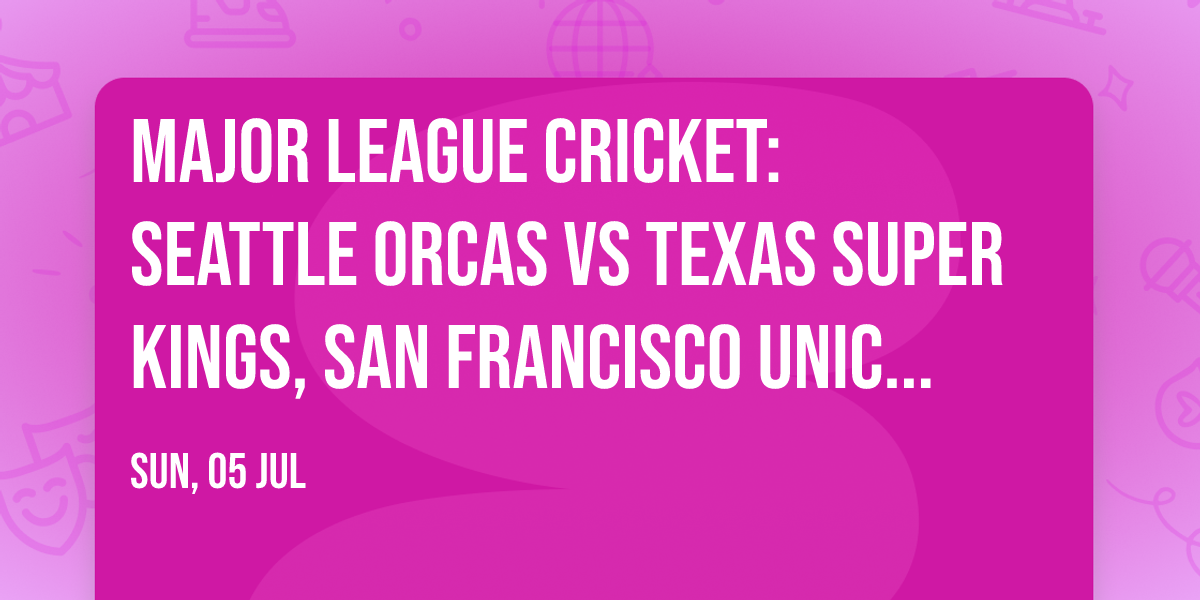 Major League Cricket: Seattle Orcas vs Texas Super Kings, San Francisco Unicorns vs MI New York