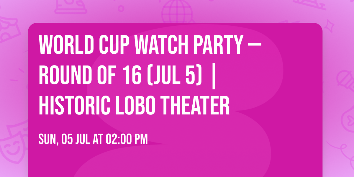 World Cup Watch Party \u2014 Round of 16 (Jul 5) | Historic Lobo Theater