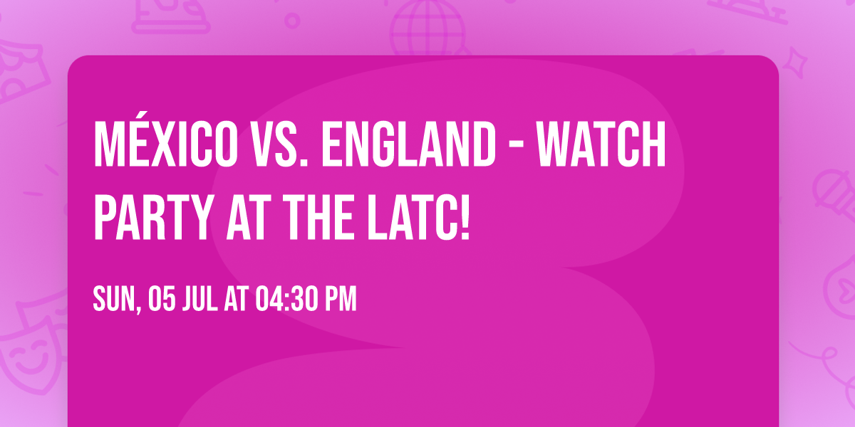 M\u00e9xico vs. England - Watch Party at The LATC!