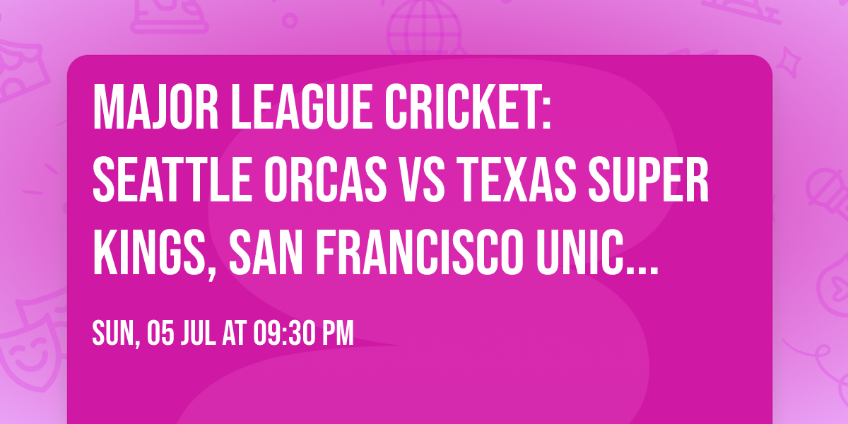 Major League Cricket: Seattle Orcas vs Texas Super Kings, San Francisco Unicorns vs MI New York