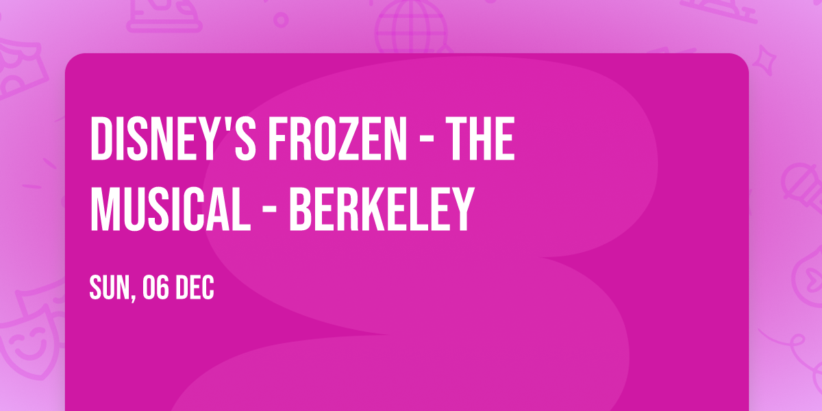Disney's Frozen - The Musical - Berkeley