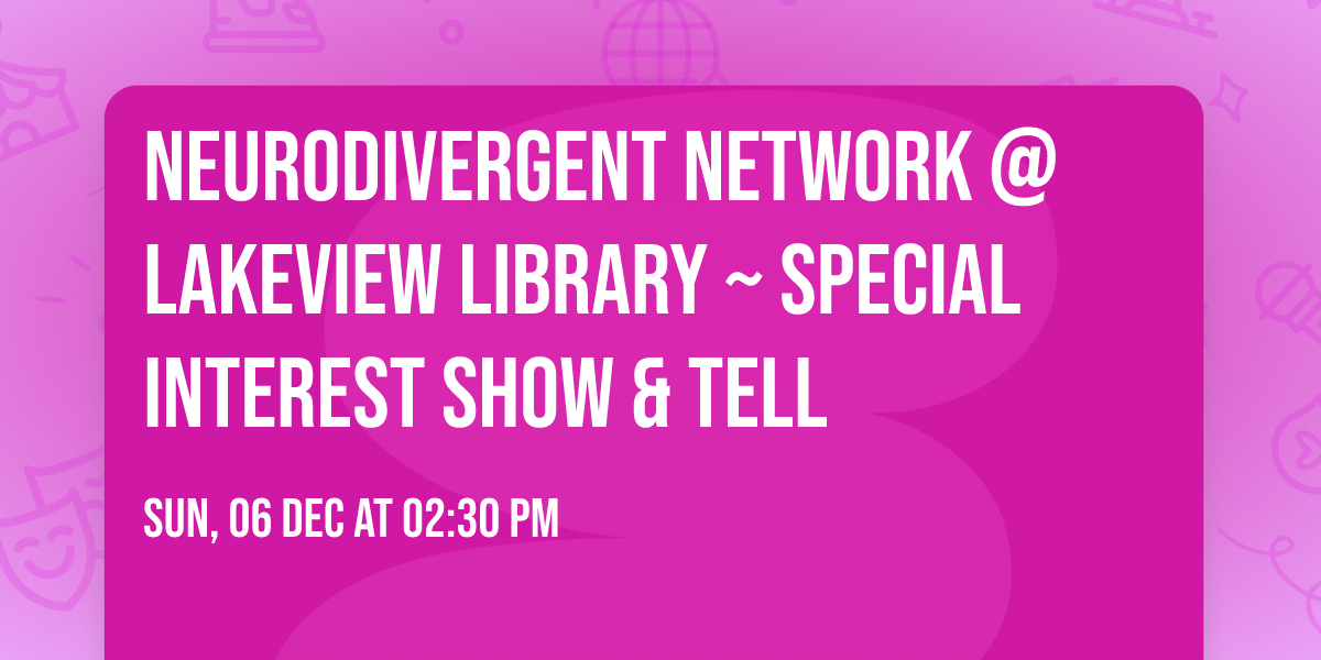 Neurodivergent Network @ Lakeview Library ~ Special Interest Show & Tell