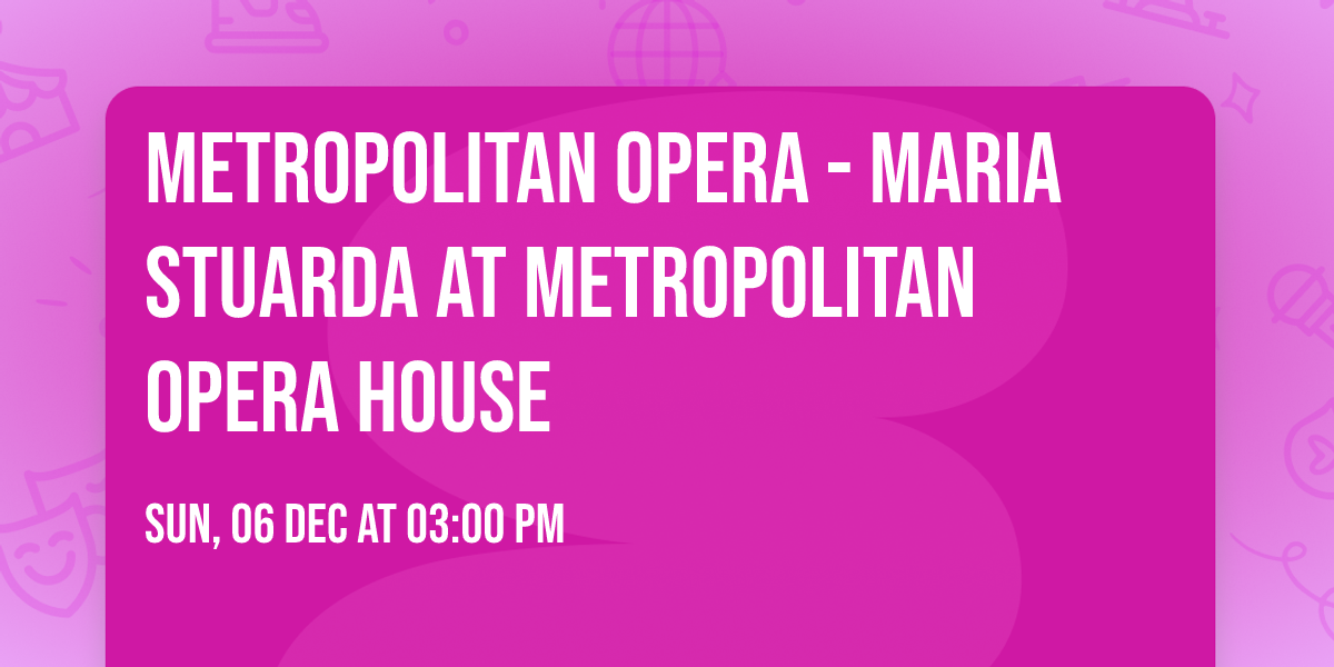 Metropolitan Opera - Maria Stuarda at Metropolitan Opera House