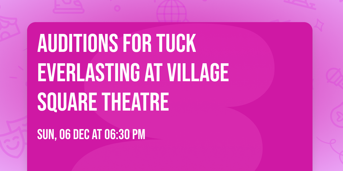 Auditions for Tuck Everlasting at Village Square Theatre 