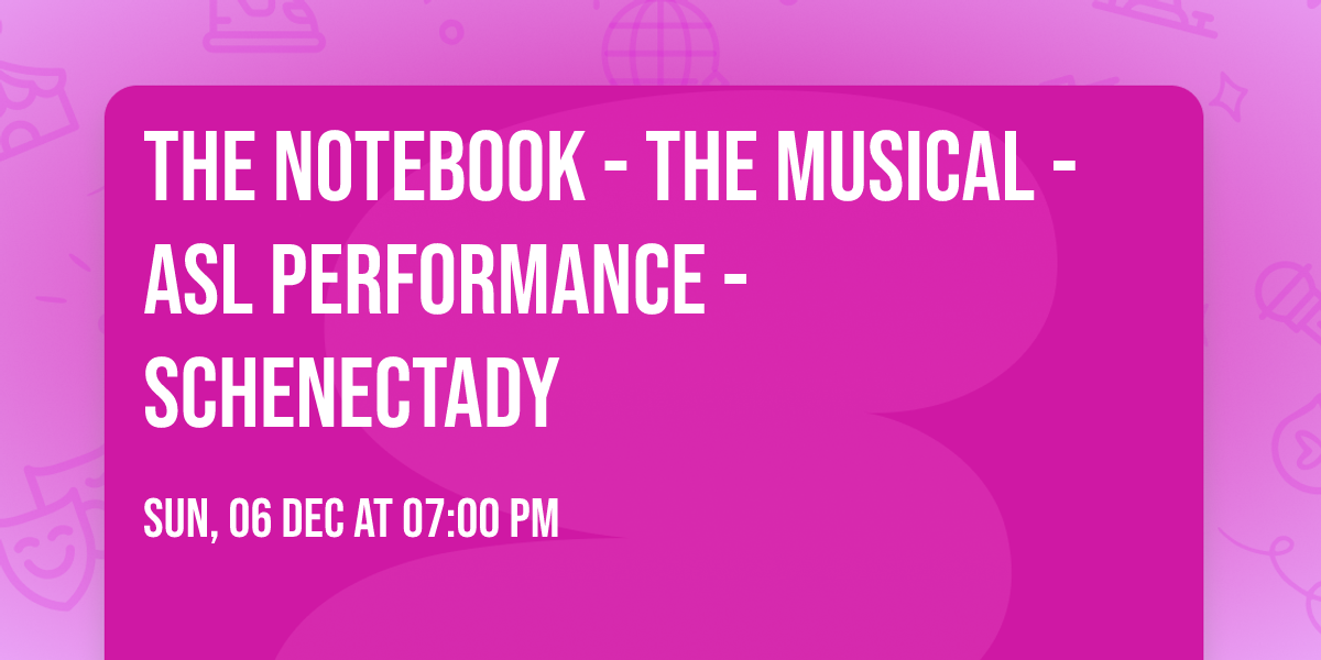 The Notebook - The Musical - ASL Performance - Schenectady