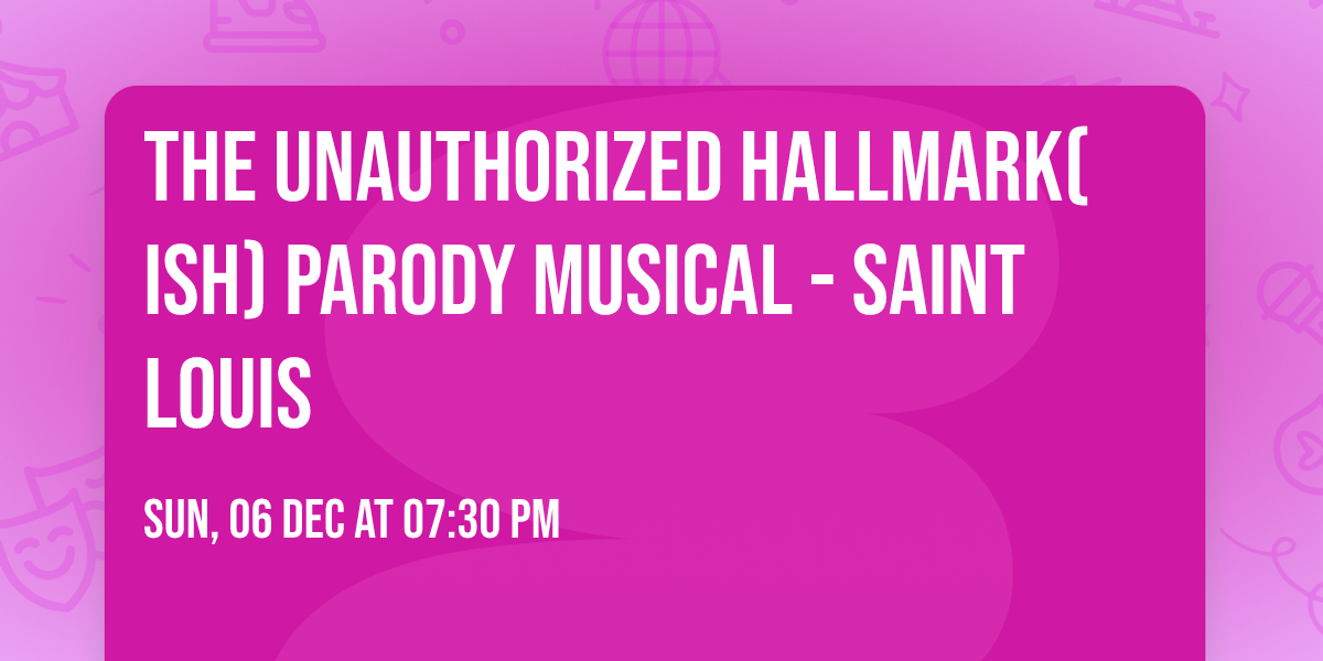 The Unauthorized Hallmark(ish) Parody Musical - Saint Louis