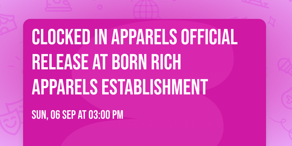 CLOCKED IN APPARELS OFFICIAL RELEASE AT BORN RICH APPARELS ESTABLISHMENT \ud83e\udd76\ud83d\udcaf\ud83c\udfac\ud83d\udd25\ud83d\udd55\ud83d\udd55