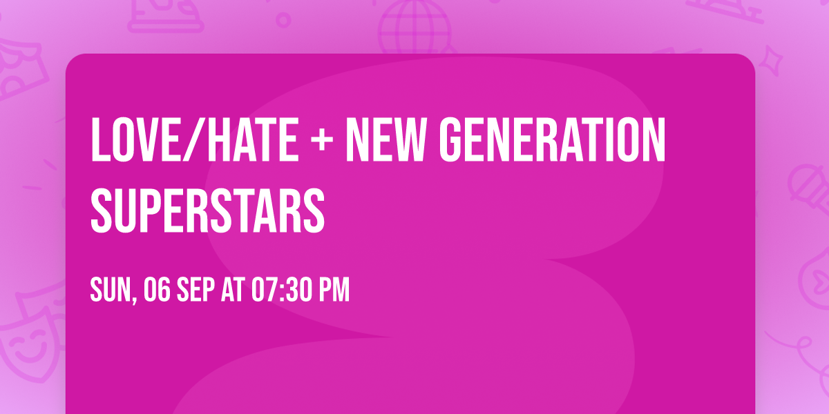 Love\/Hate + New Generation Superstars