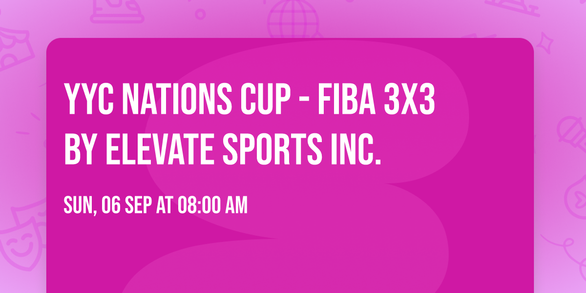 YYC NATIONS CUP - FIBA 3x3 by Elevate Sports Inc.