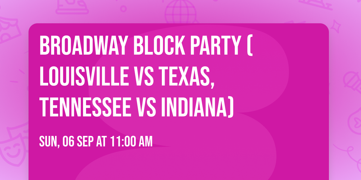 Broadway Block Party (Louisville vs Texas, Tennessee vs Indiana)